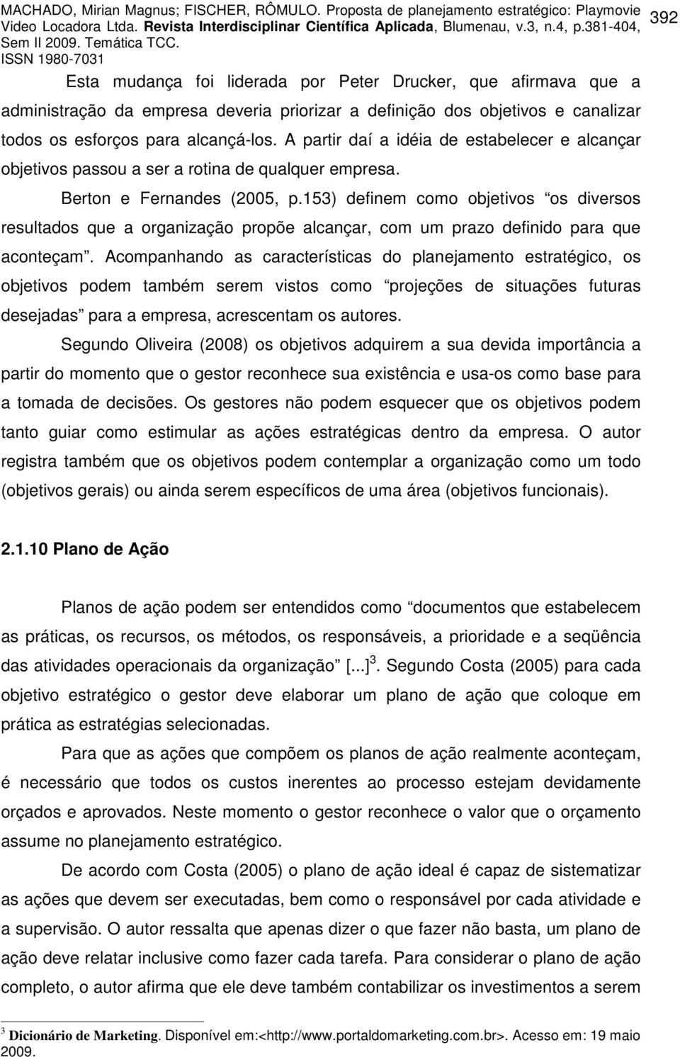 153) definem como objetivos os diversos resultados que a organização propõe alcançar, com um prazo definido para que aconteçam.