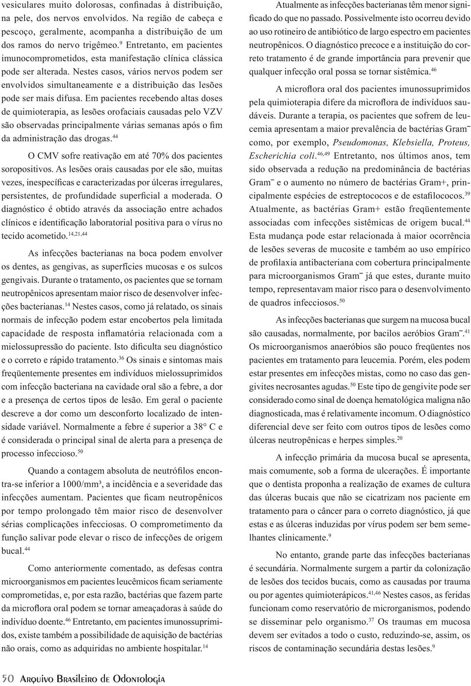 Nestes casos, vários nervos podem ser envolvidos simultaneamente e a distribuição das lesões pode ser mais difusa.