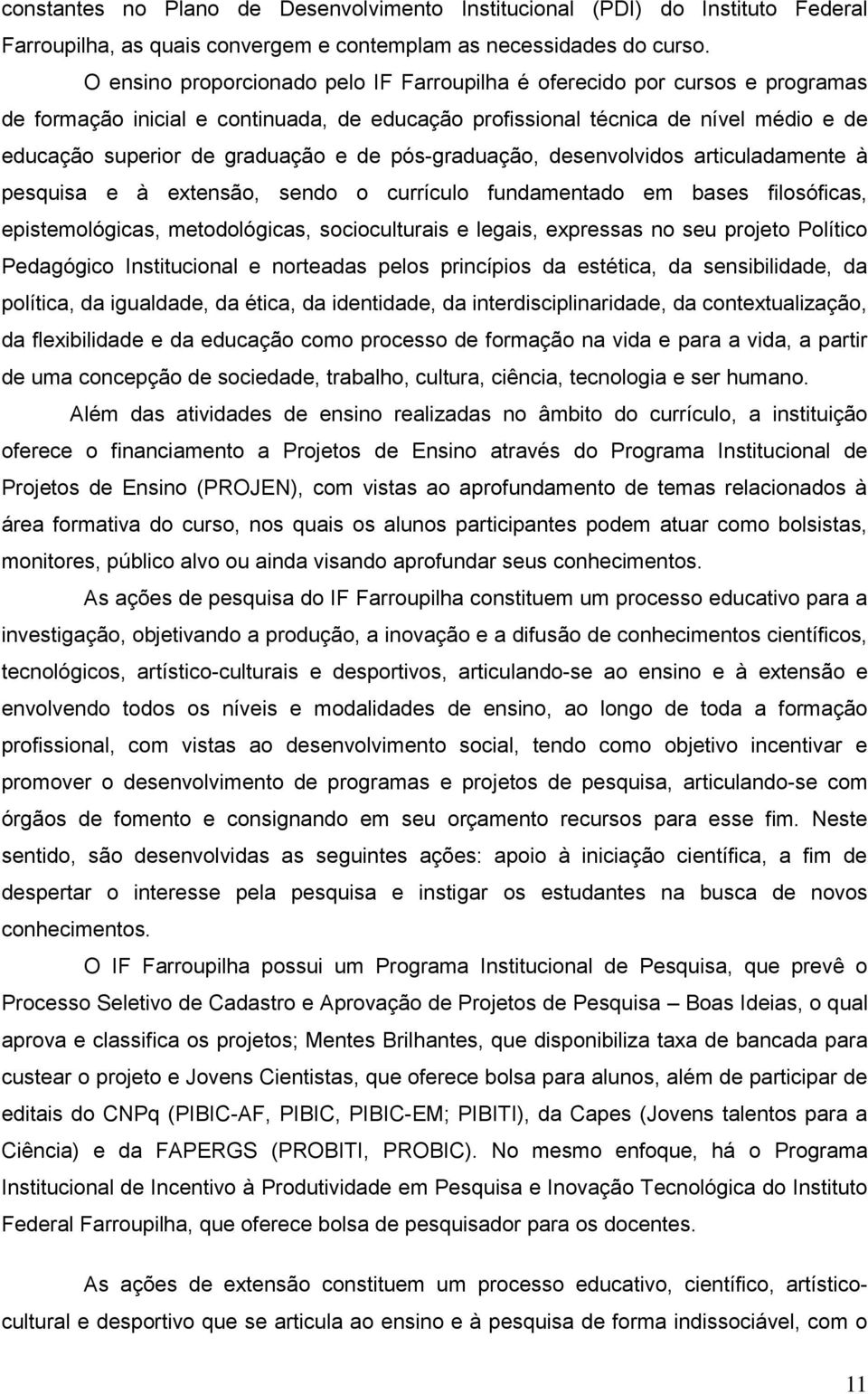 de pós-graduação, desenvolvidos articuladamente à pesquisa e à extensão, sendo o currículo fundamentado em bases filosóficas, epistemológicas, metodológicas, socioculturais e legais, expressas no seu