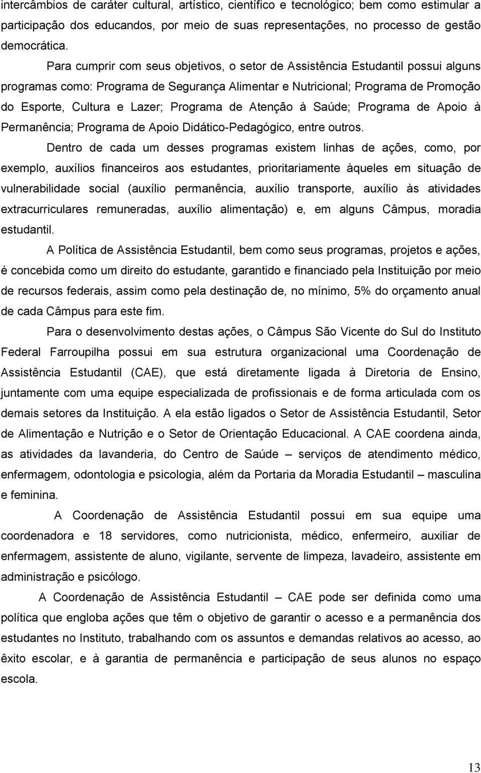 Programa de Atenção à Saúde; Programa de Apoio à Permanência; Programa de Apoio Didático-Pedagógico, entre outros.