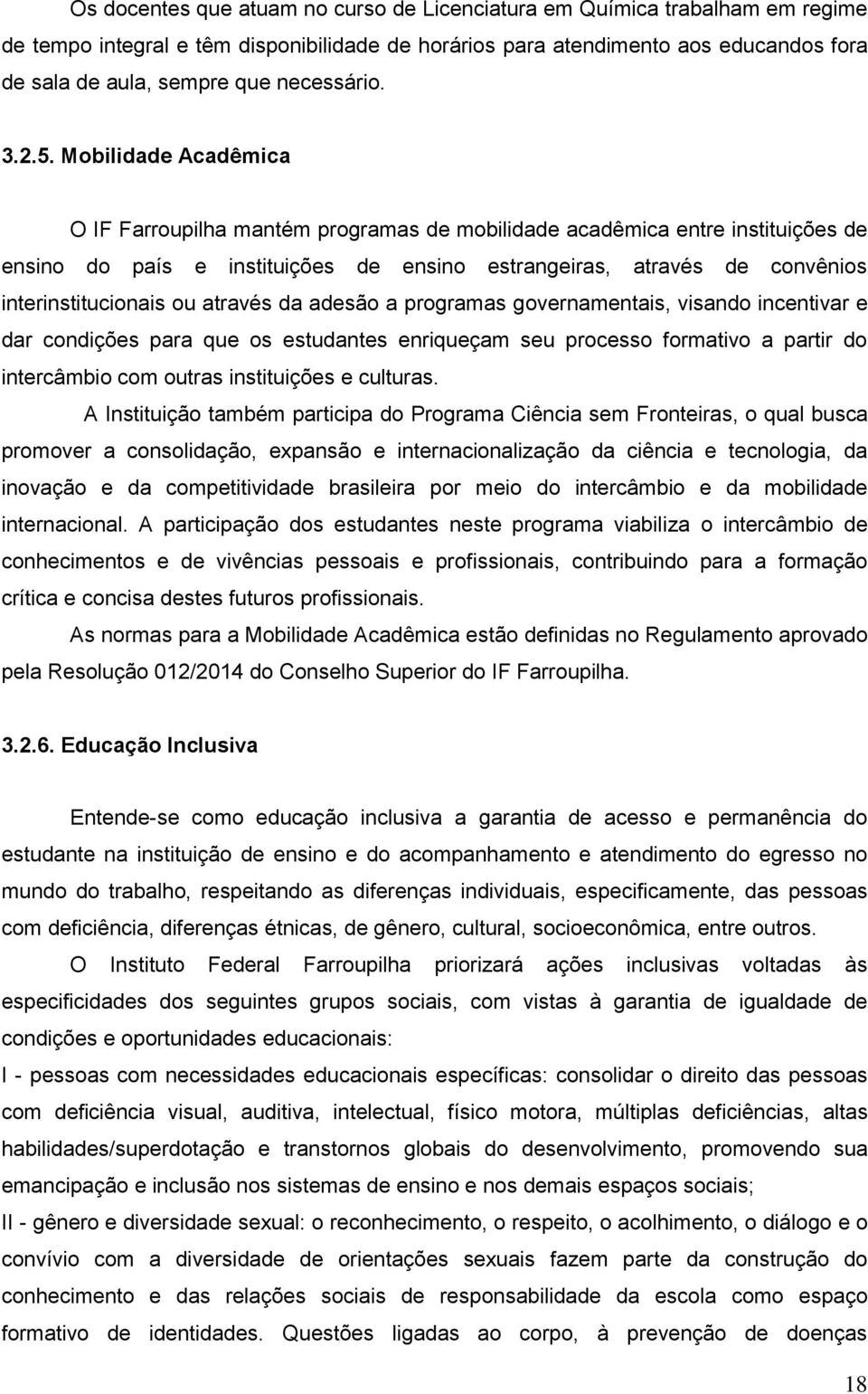 Mobilidade Acadêmica O IF Farroupilha mantém programas de mobilidade acadêmica entre instituições de ensino do país e instituições de ensino estrangeiras, através de convênios interinstitucionais ou