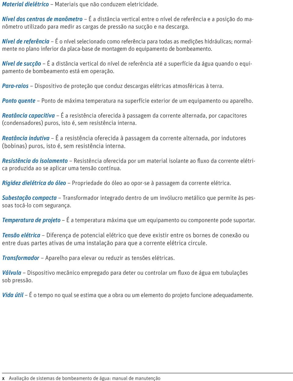 Nível de referência É o nível selecionado como referência para todas as medições hidráulicas; normalmente no plano inferior da placa-base de montagem do equipamento de bombeamento.