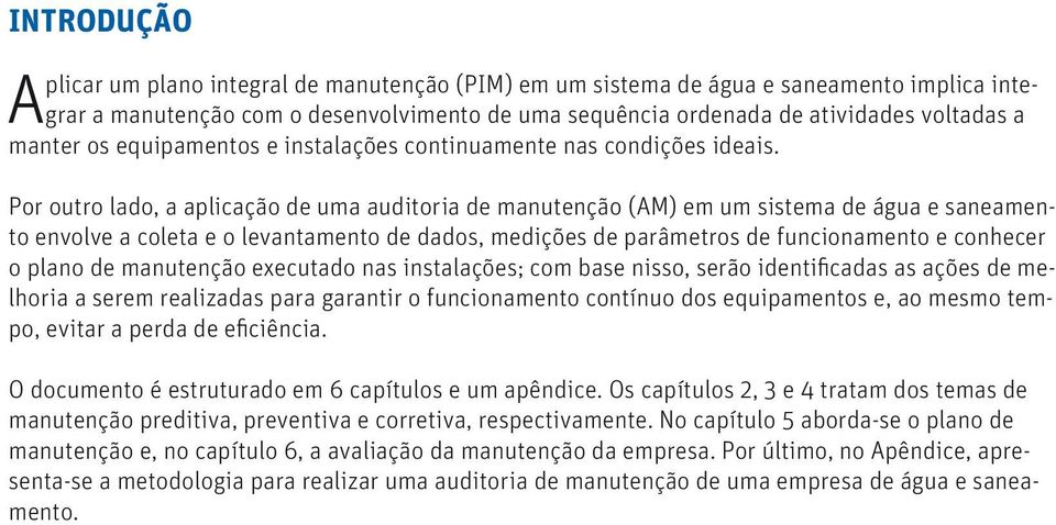 Por outro lado, a aplicação de uma auditoria de manutenção (AM) em um sistema de água e saneamento envolve a coleta e o levantamento de dados, medições de parâmetros de funcionamento e conhecer o