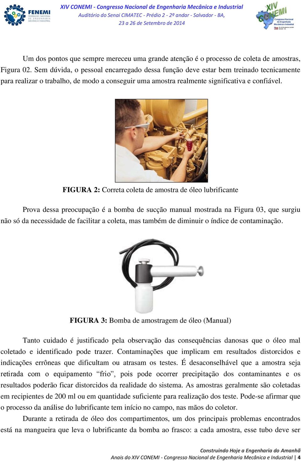 FIGURA 2: Correta coleta de amostra de óleo lubrificante Prova dessa preocupação é a bomba de sucção manual mostrada na Figura 03, que surgiu não só da necessidade de facilitar a coleta, mas também