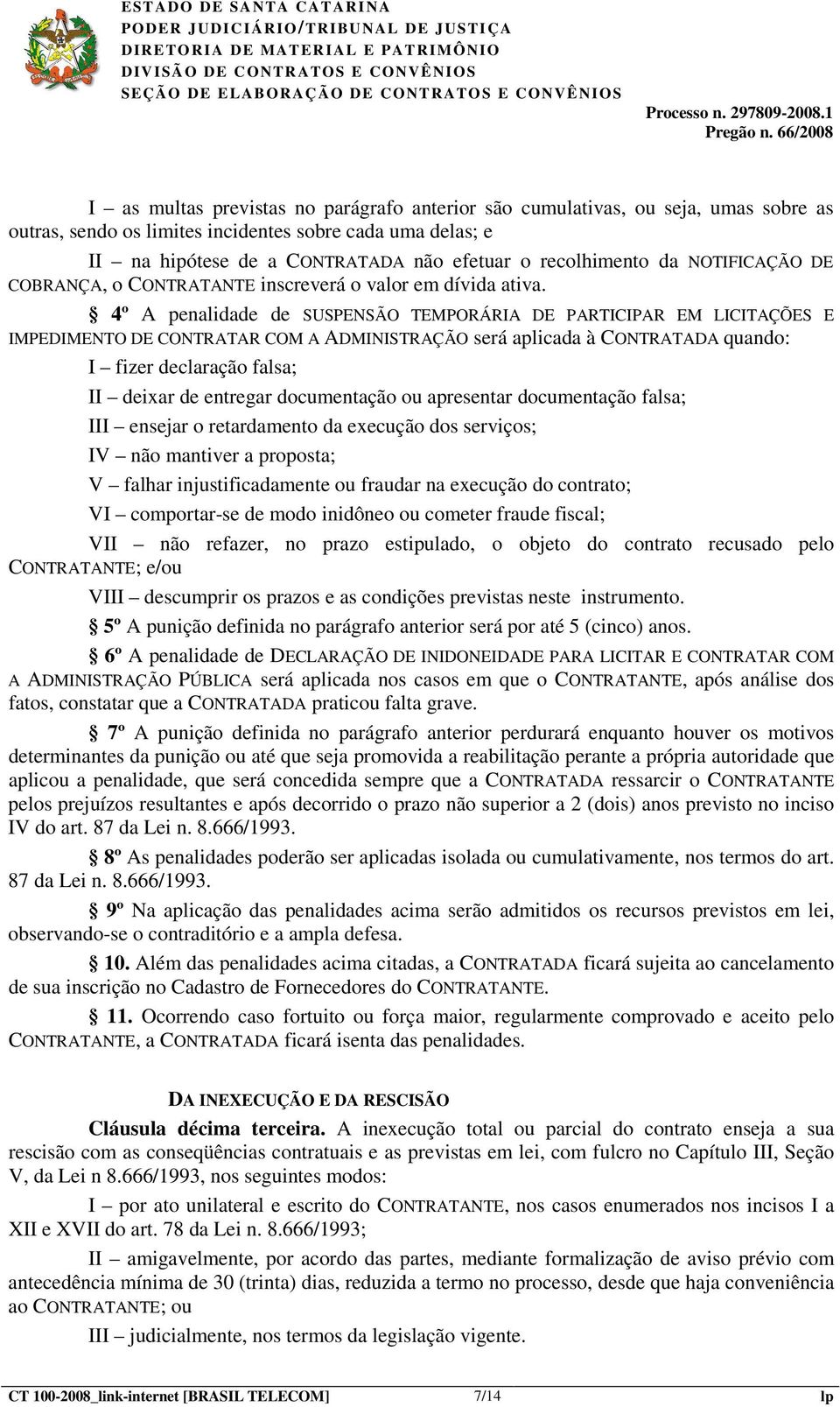 4º A penalidade de SUSPENSÃO TEMPORÁRIA DE PARTICIPAR EM LICITAÇÕES E IMPEDIMENTO DE CONTRATAR COM A ADMINISTRAÇÃO será aplicada à CONTRATADA quando: I fizer declaração falsa; II deixar de entregar