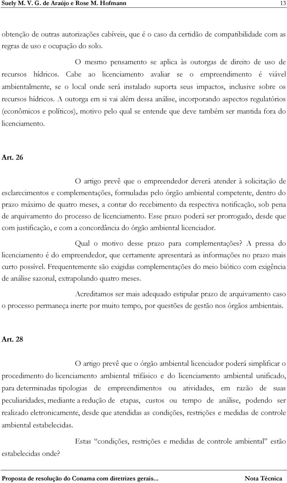 Cabe ao licenciamento avaliar se o empreendimento é viável ambientalmente, se o local onde será instalado suporta seus impactos, inclusive sobre os recursos hídricos.