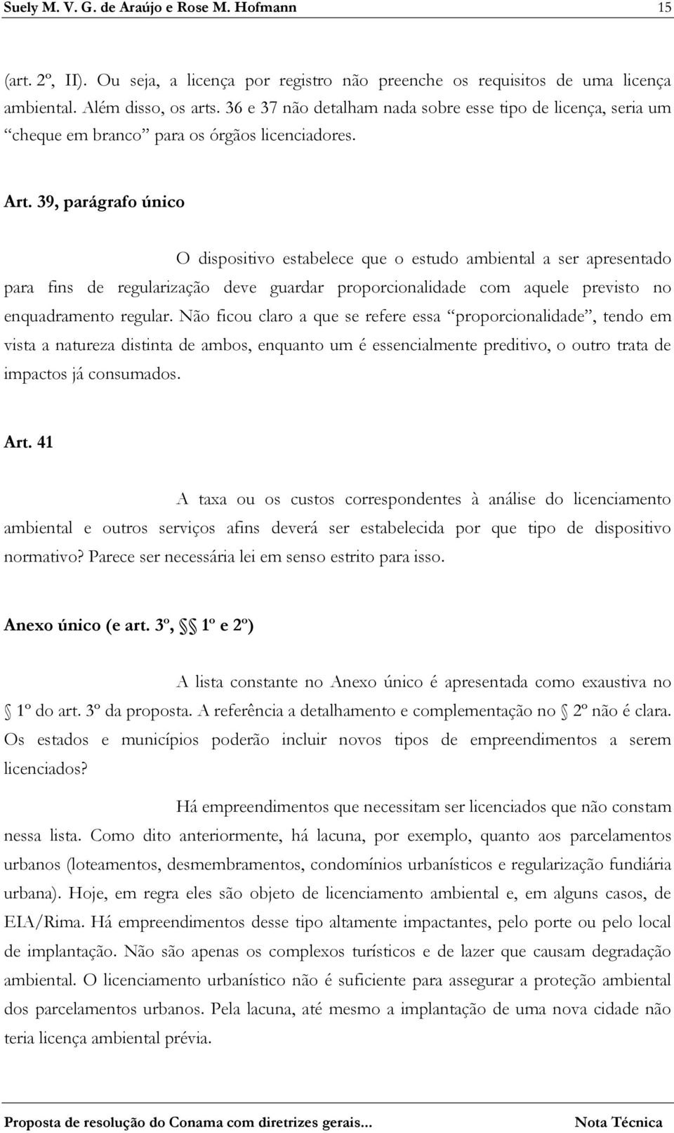 39, parágrafo único O dispositivo estabelece que o estudo ambiental a ser apresentado para fins de regularização deve guardar proporcionalidade com aquele previsto no enquadramento regular.