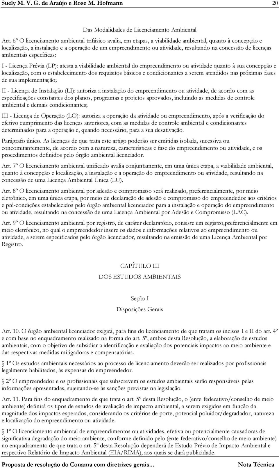 concessão de licenças ambientais específicas: I - Licença Prévia (LP): atesta a viabilidade ambiental do empreendimento ou atividade quanto à sua concepção e localização, com o estabelecimento dos