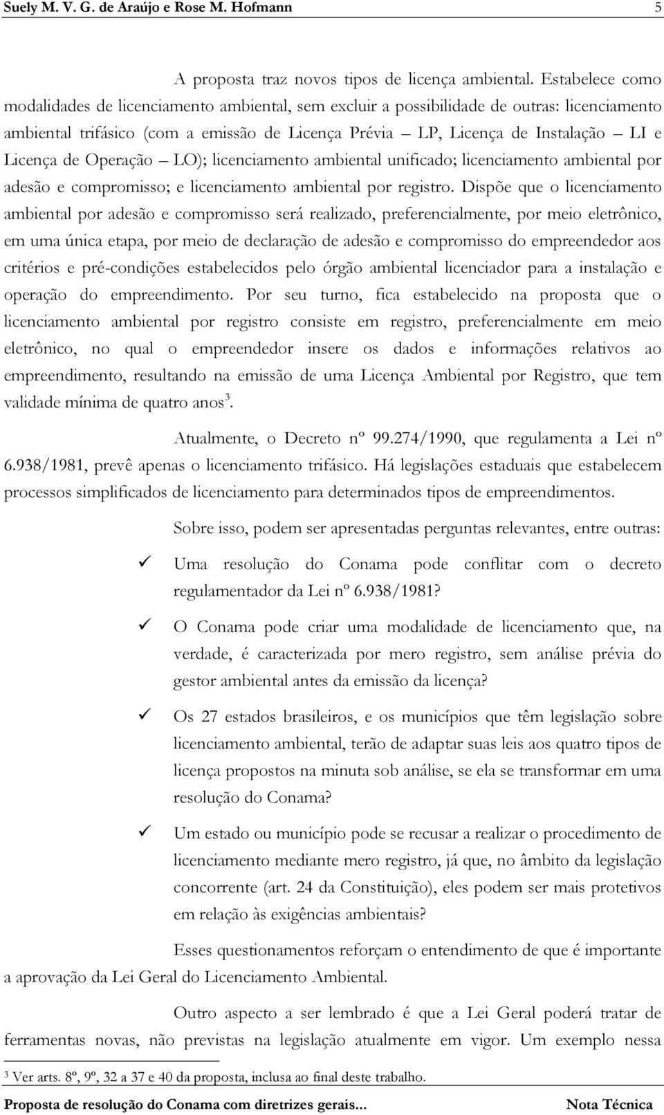 Licença de Operação LO); licenciamento ambiental unificado; licenciamento ambiental por adesão e compromisso; e licenciamento ambiental por registro.