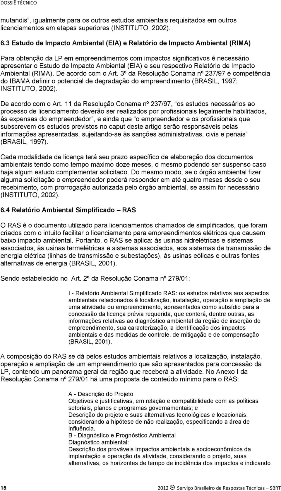 (EIA) e seu respectivo Relatório de Impacto Ambiental (RIMA). De acordo com o Art.