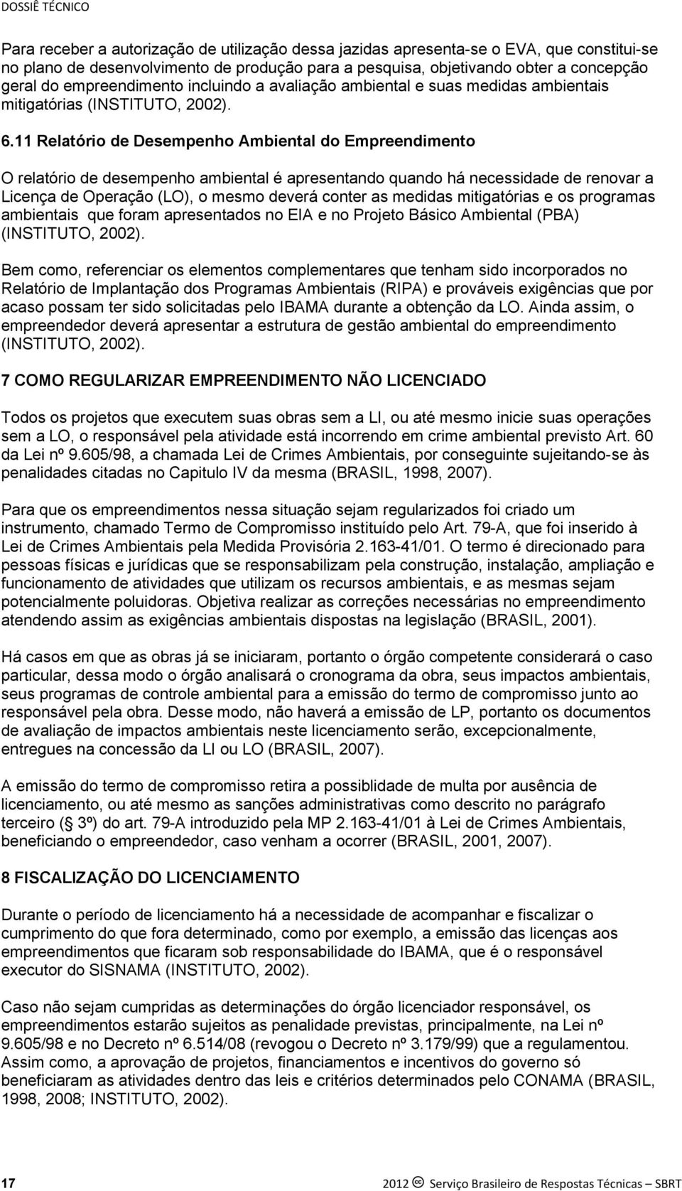 11 Relatório de Desempenho Ambiental do Empreendimento O relatório de desempenho ambiental é apresentando quando há necessidade de renovar a Licença de Operação (LO), o mesmo deverá conter as medidas