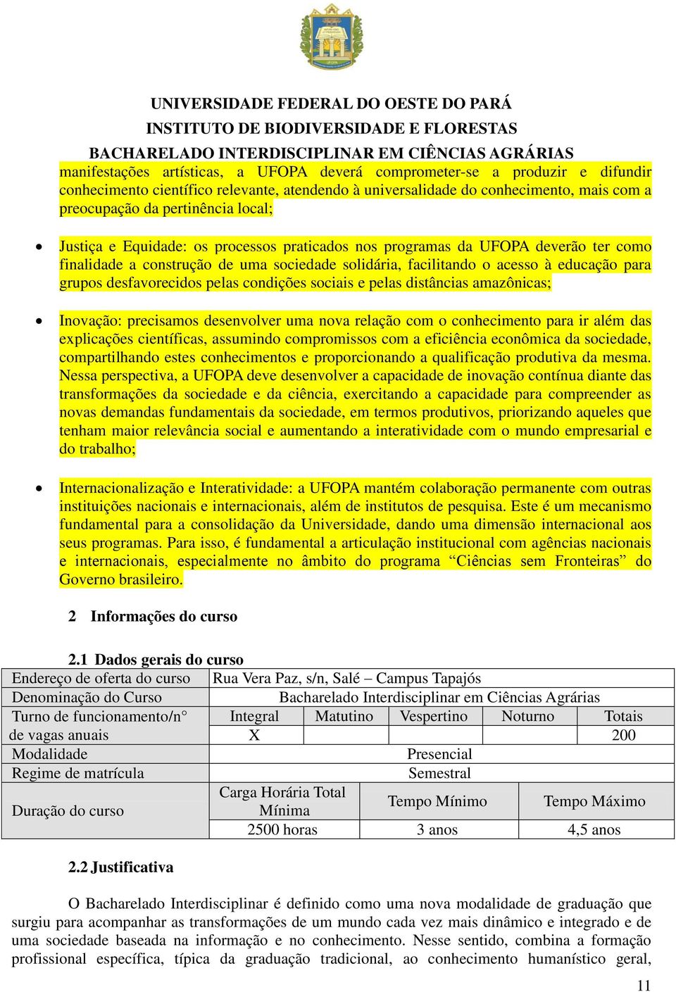 deverão ter como finalidade a construção de uma sociedade solidária, facilitando o acesso à educação para grupos desfavorecidos pelas condições sociais e pelas distâncias amazônicas; Inovação: