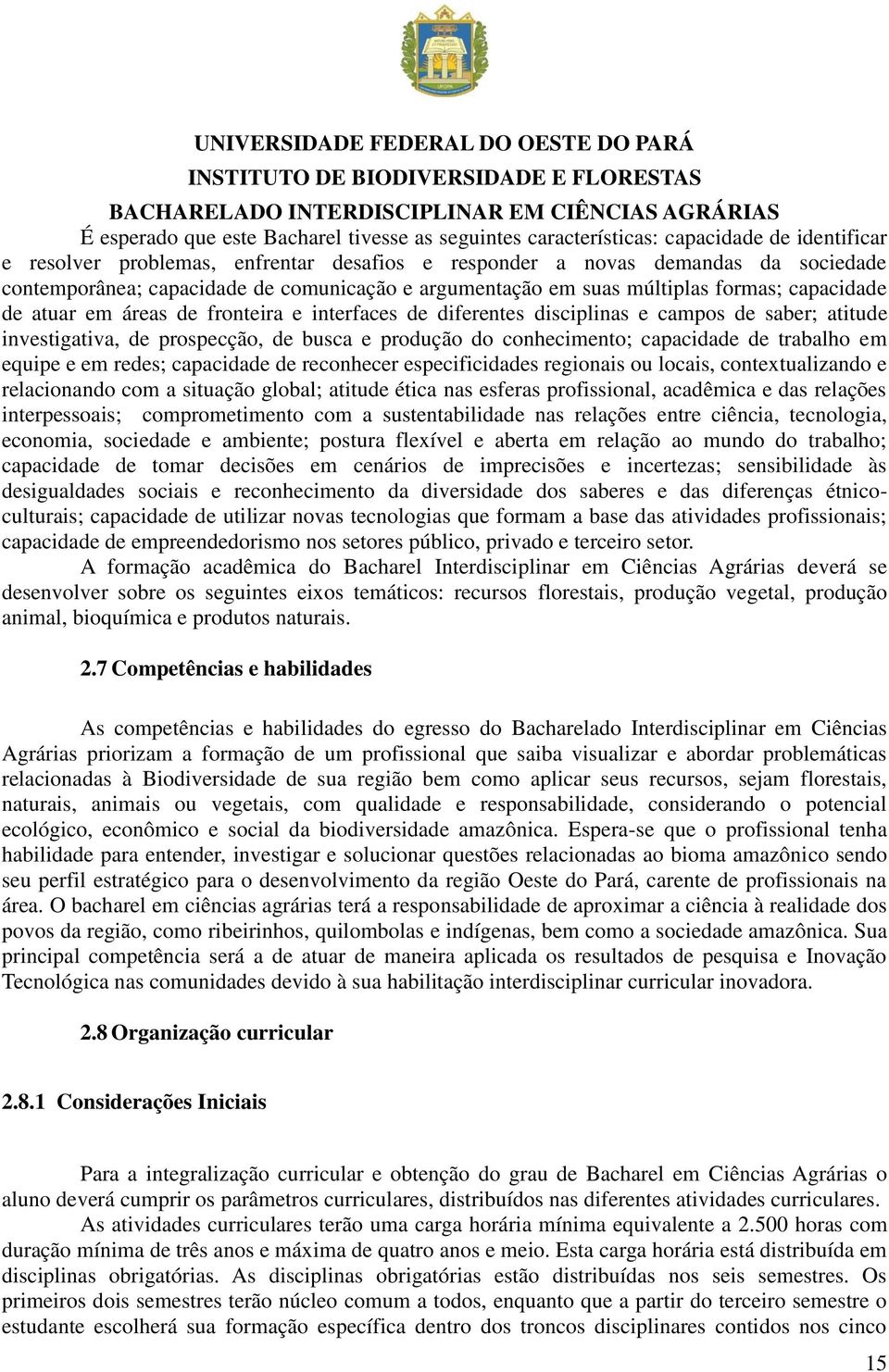 capacidade de atuar em áreas de fronteira e interfaces de diferentes disciplinas e campos de saber; atitude investigativa, de prospecção, de busca e produção do conhecimento; capacidade de trabalho