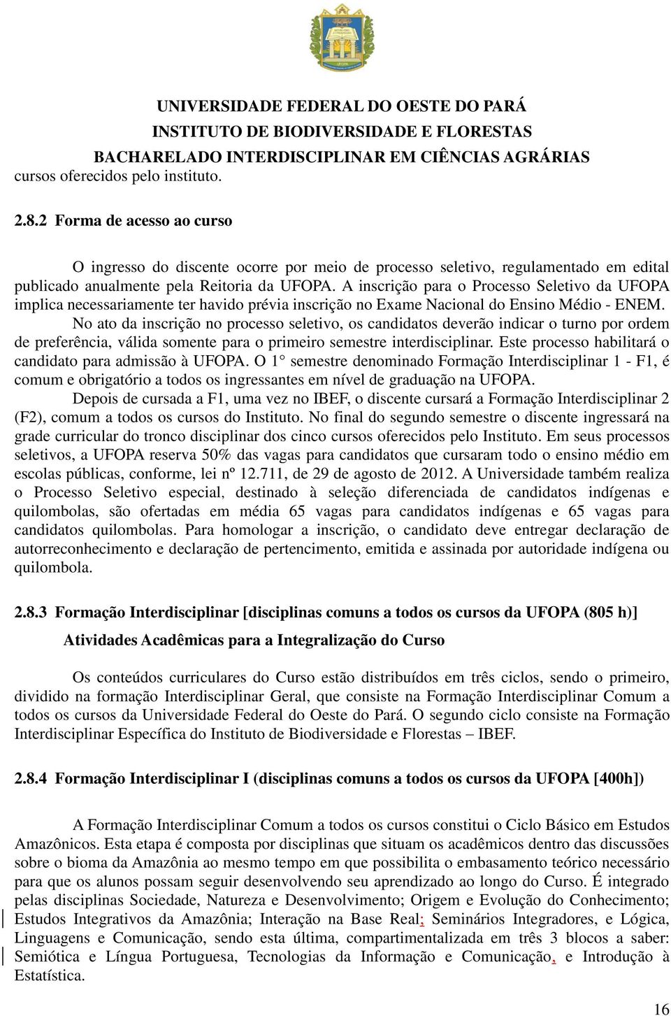 A inscrição para o Processo Seletivo da UFOPA implica necessariamente ter havido prévia inscrição no Exame Nacional do Ensino Médio - ENEM.