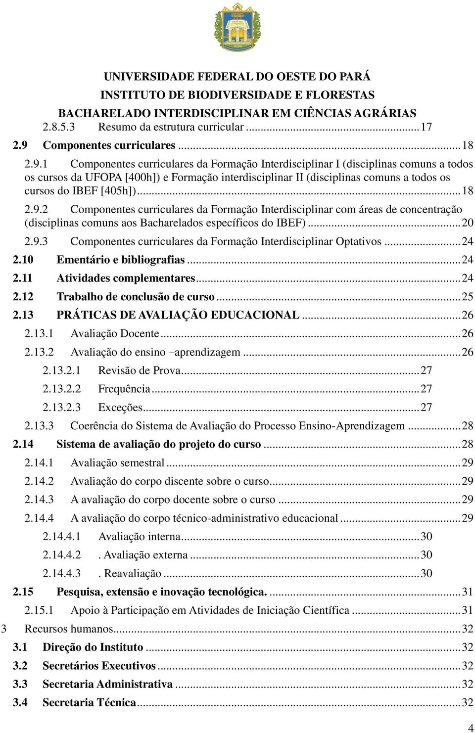 .. 18 2.9.2 Componentes curriculares da Formação Interdisciplinar com áreas de concentração (disciplinas comuns aos Bacharelados específicos do IBEF)... 20 2.9.3 Componentes curriculares da Formação Interdisciplinar Optativos.