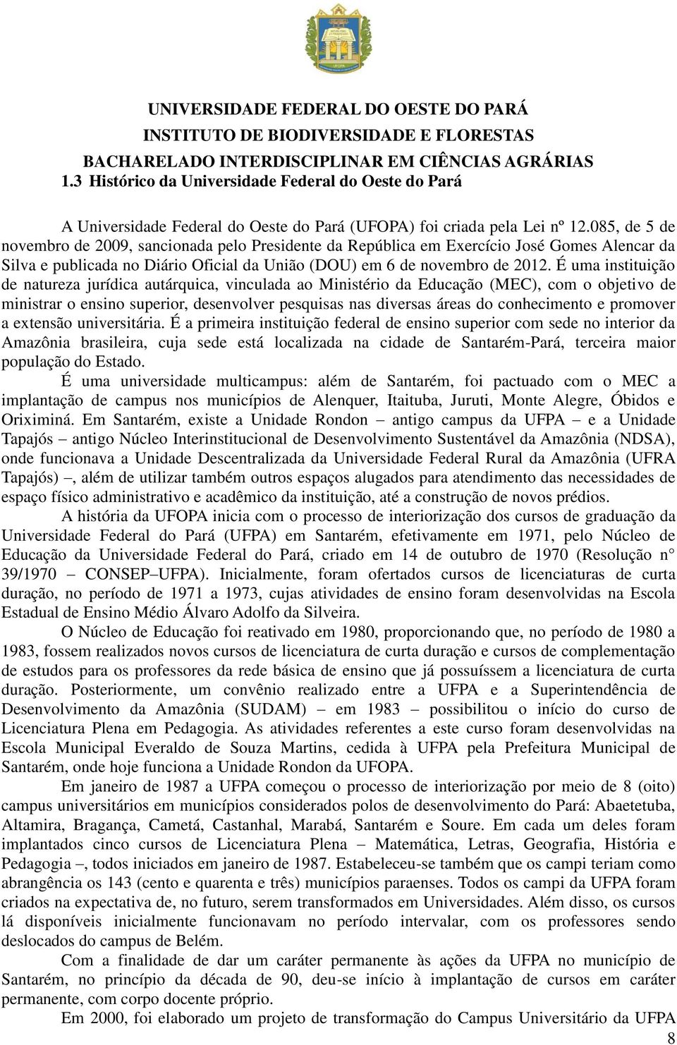 085, de 5 de novembro de 2009, sancionada pelo Presidente da República em Exercício José Gomes Alencar da Silva e publicada no Diário Oficial da União (DOU) em 6 de novembro de 2012.