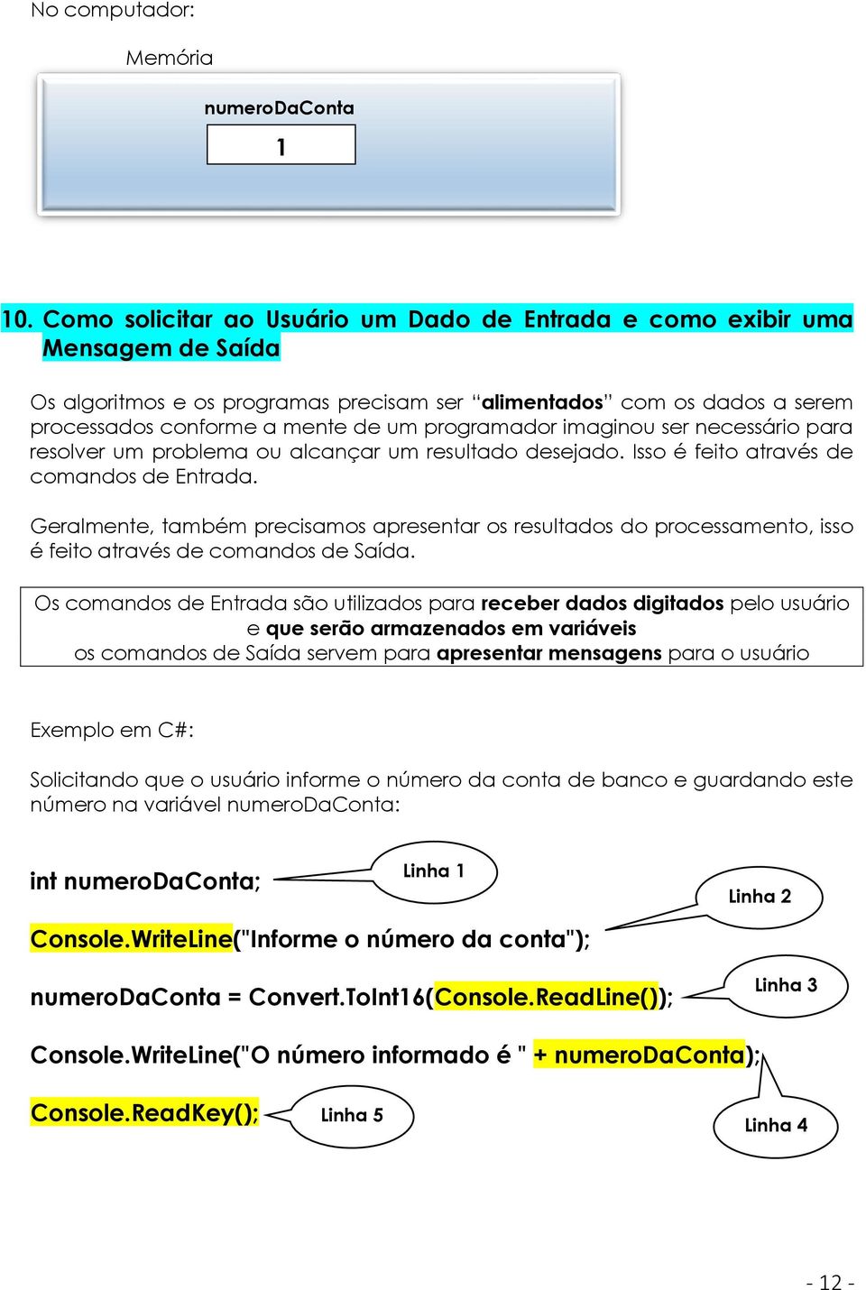 programador imaginou ser necessário para resolver um problema ou alcançar um resultado desejado. Isso é feito através de comandos de Entrada.