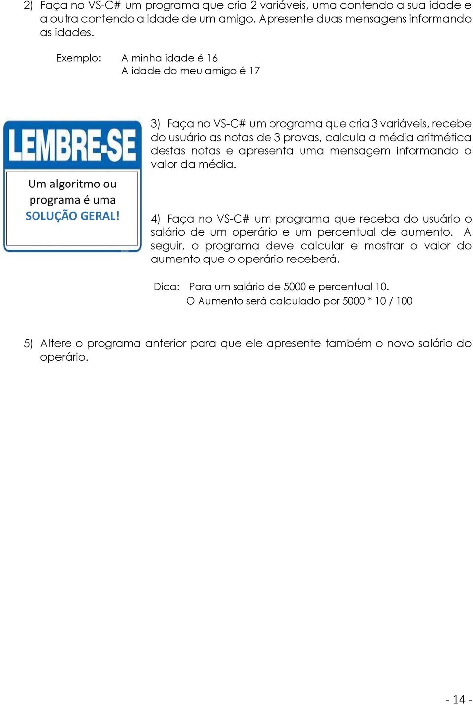 3) Faça no VS-C# um programa que cria 3 variáveis, recebe do usuário as notas de 3 provas, calcula a média aritmética destas notas e apresenta uma mensagem informando o valor da média.