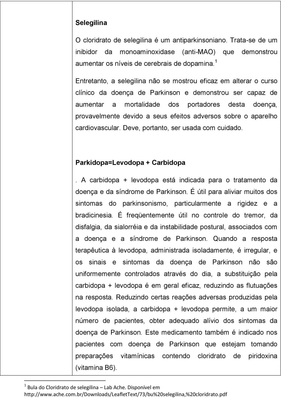 seus efeitos adversos sobre o aparelho cardiovascular. Deve, portanto, ser usada com cuidado. Parkidopa=Levodopa + Carbidopa.