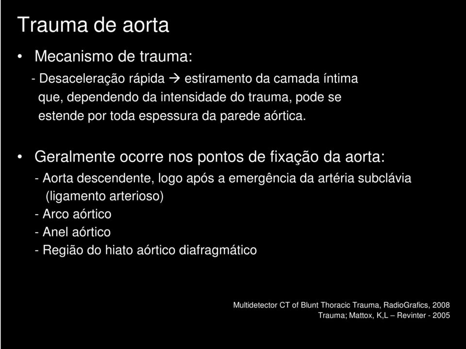 Geralmente ocorre nos pontos de fixação da aorta: - Aorta descendente, logo após a emergência da artéria subclávia