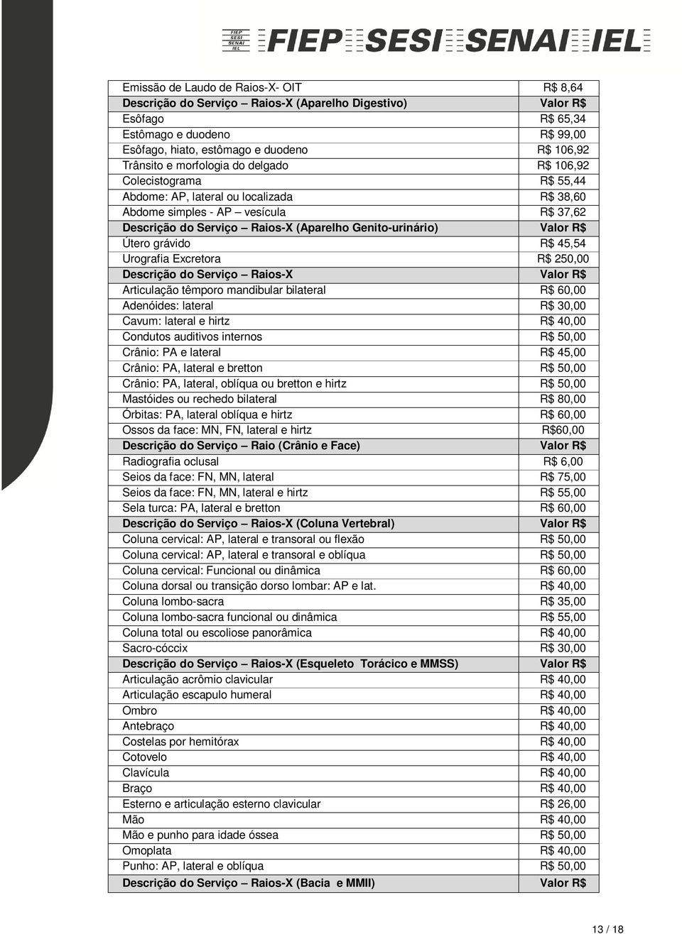 Valor R$ Útero grávido R$ 45,54 Urografia Excretora R$ 250,00 Descrição do Serviço Raios-X Valor R$ Articulação têmporo mandibular bilateral R$ 60,00 Adenóides: lateral R$ 30,00 Cavum: lateral e