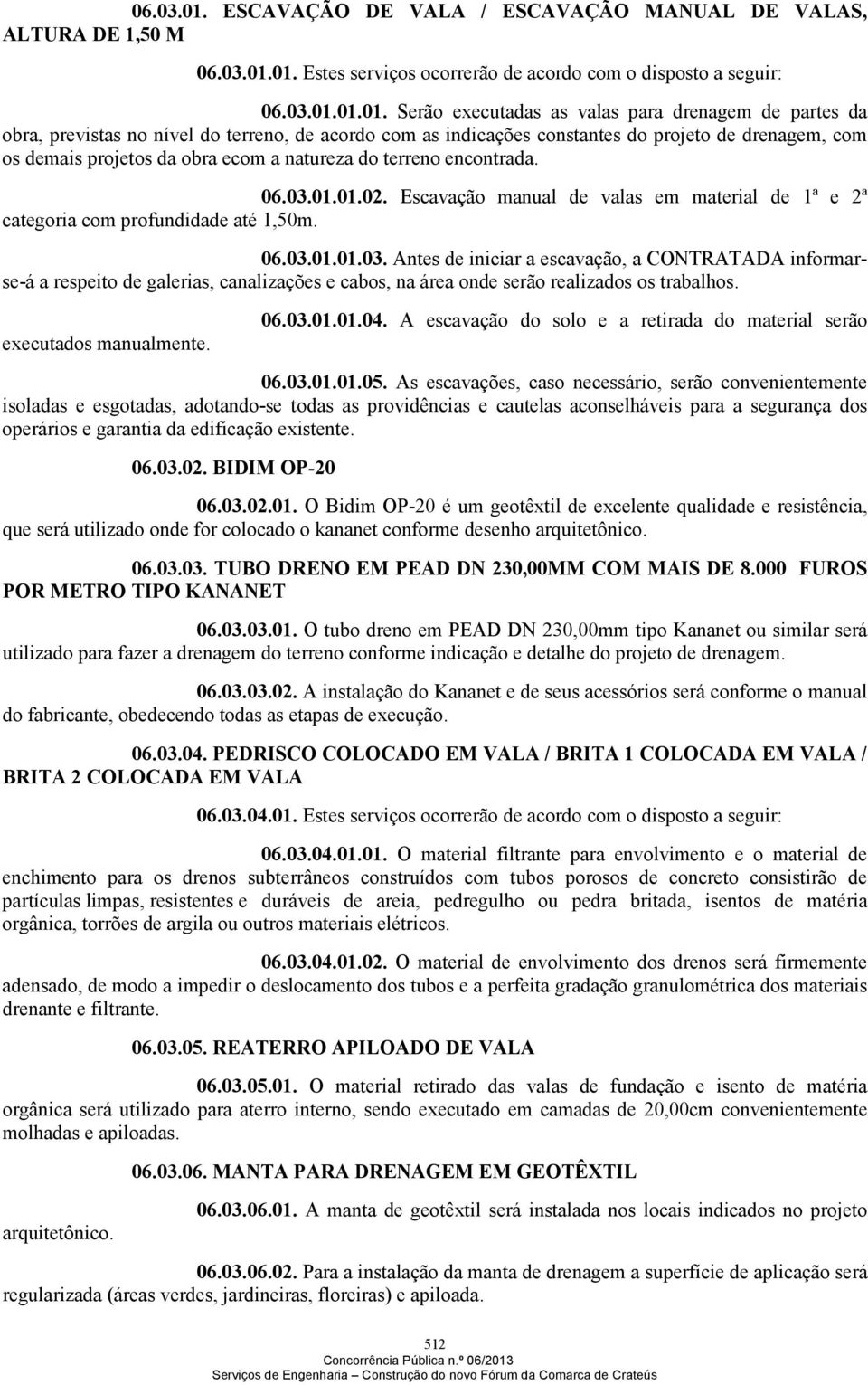 Estes serviços ocorrerão de acordo com o disposto a seguir: 01.