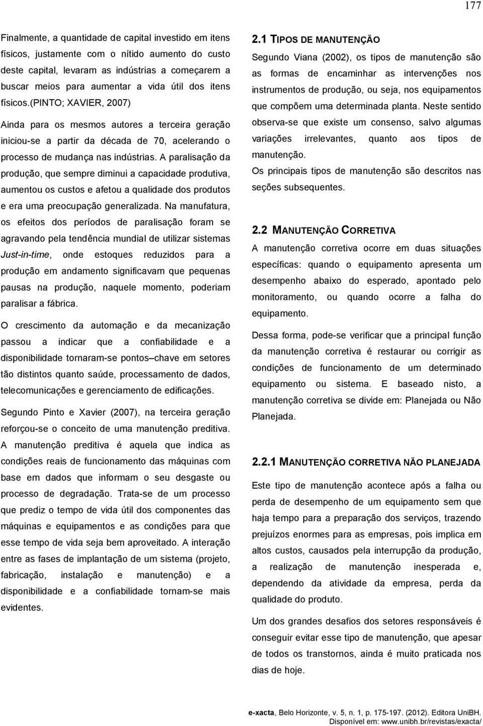 A paralisação da produção, que sempre diminui a capacidade produtiva, aumentou os custos e afetou a qualidade dos produtos e era uma preocupação generalizada.