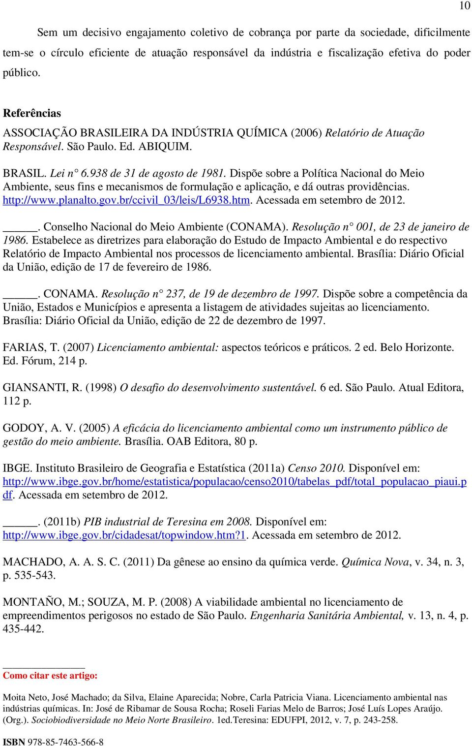 Dispõe sobre a Política Nacional do Meio Ambiente, seus fins e mecanismos de formulação e aplicação, e dá outras providências. http://www.planalto.gov.br/ccivil_03/leis/l6938.htm.