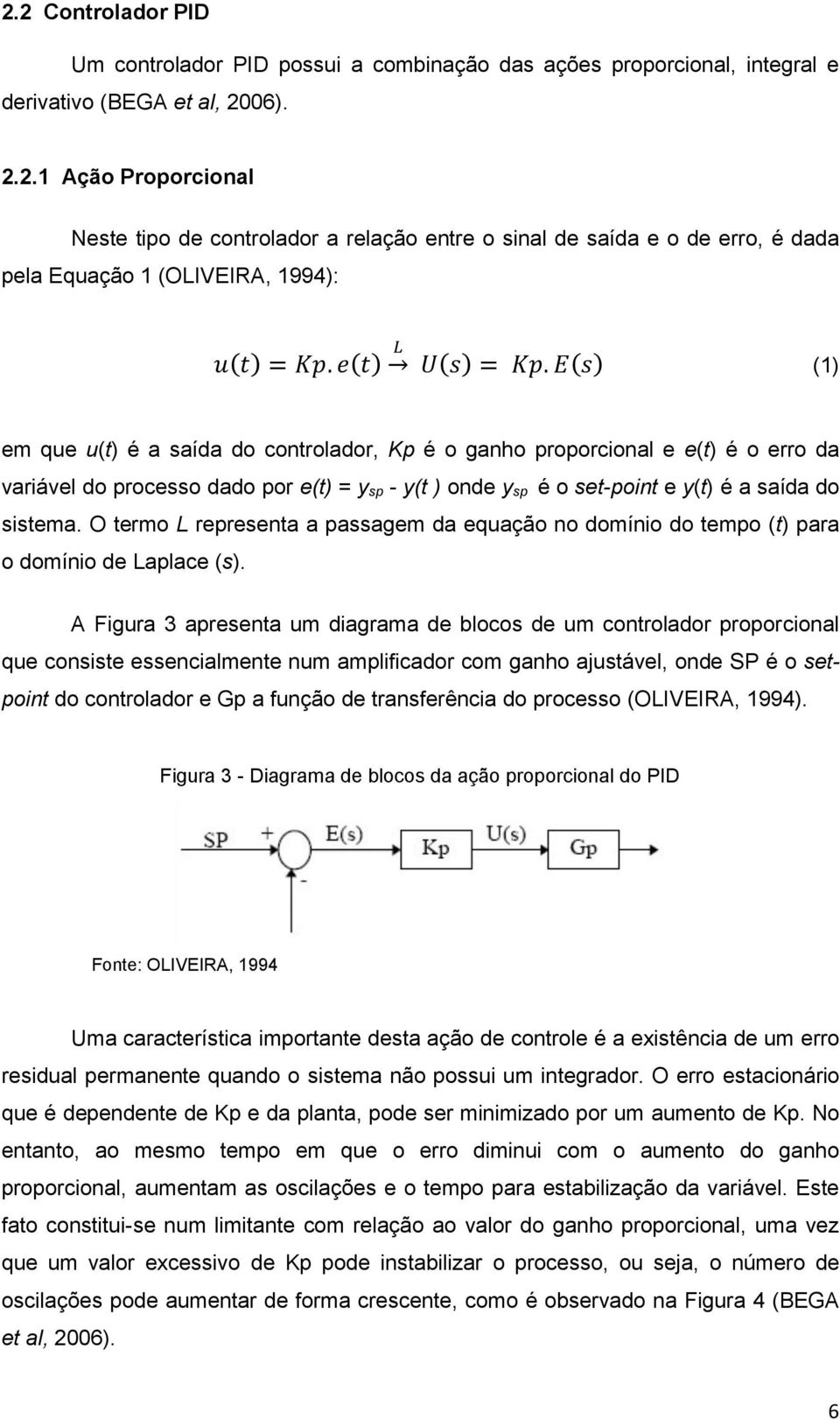 = y sp - y(t ) onde y sp é o set-point e y(t) é a saída do sistema O termo L representa a passagem da equação no domínio do tempo (t) para o domínio de Laplace (s) A Figura 3 apresenta um diagrama de