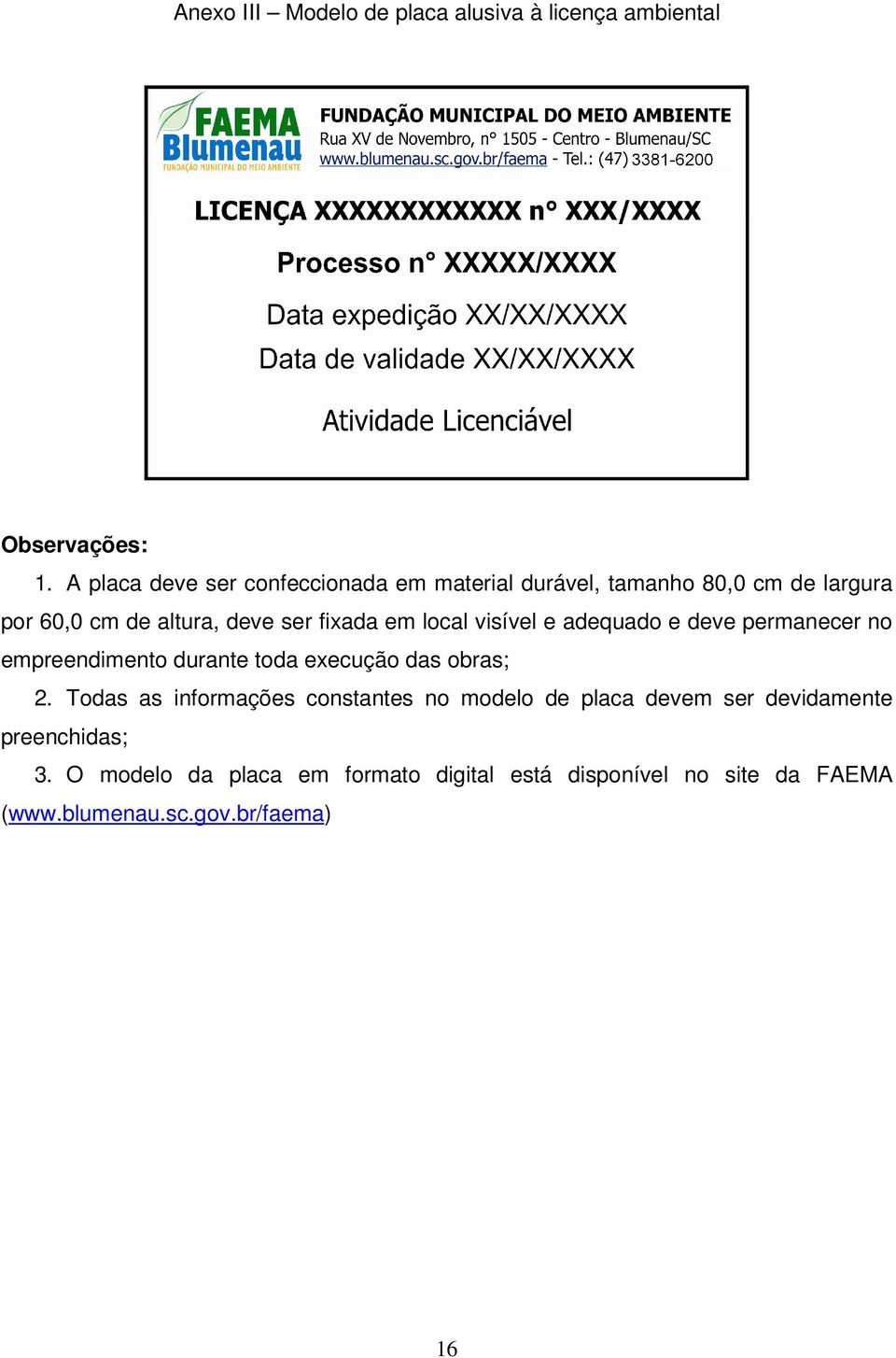 em local visível e adequado e deve permanecer no empreendimento durante toda execução das obras; 2.