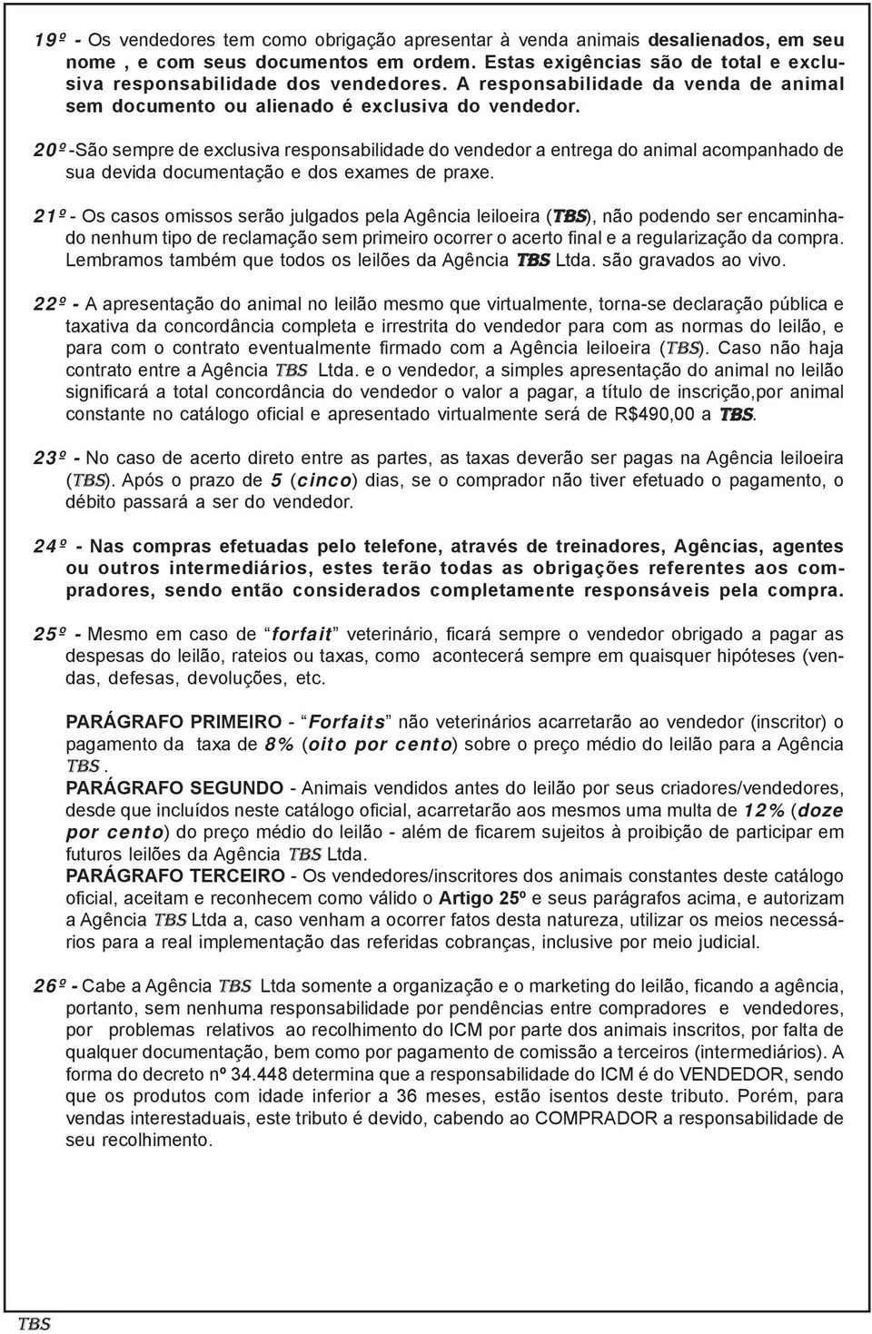 20º -São sempre de exclusiva responsabilidade do vendedor a entrega do animal acompanhado de sua devida documentação e dos exames de praxe.