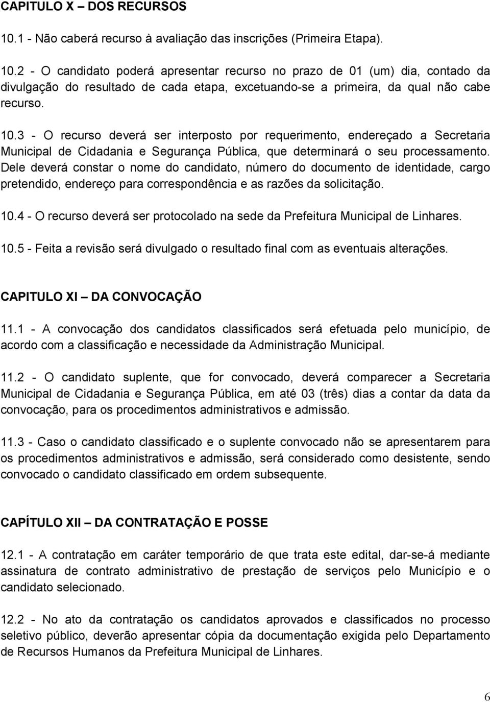 Dele deverá constar o nome do candidato, número do documento de identidade, cargo pretendido, endereço para correspondência e as razões da solicitação. 10.