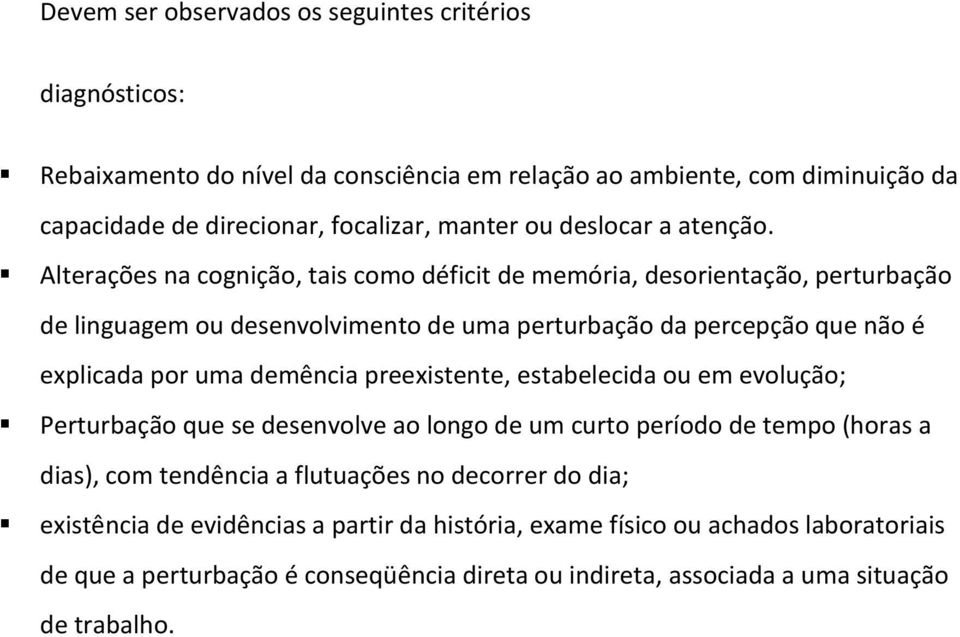 Alterações na cognição, tais como déficit de memória, desorientação, perturbação de linguagem ou desenvolvimento de uma perturbação da percepção que não é explicada por uma demência