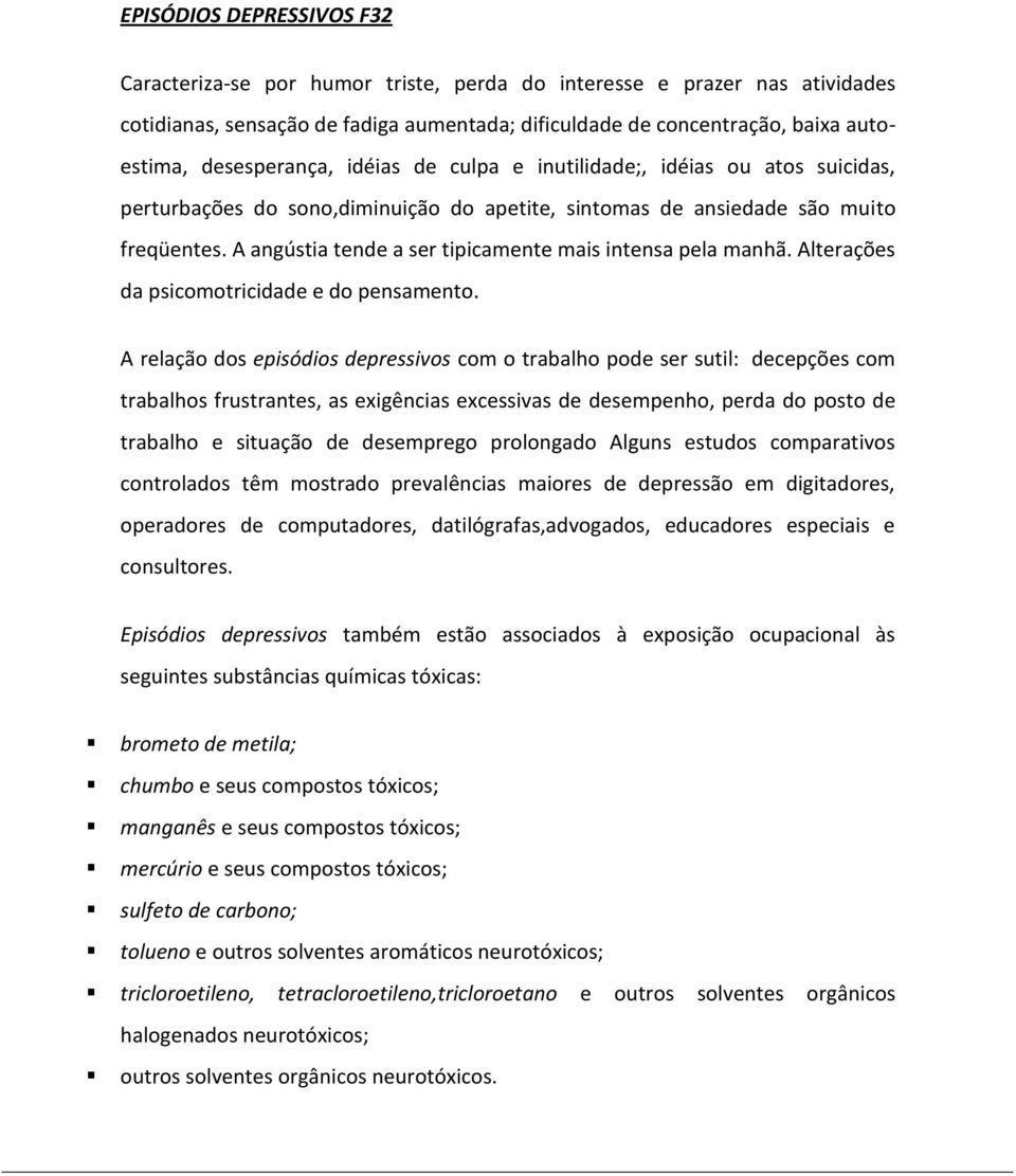 A angústia tende a ser tipicamente mais intensa pela manhã. Alterações da psicomotricidade e do pensamento.