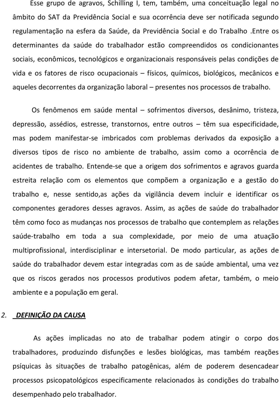 Entre os determinantes da saúde do trabalhador estão compreendidos os condicionantes sociais, econômicos, tecnológicos e organizacionais responsáveis pelas condições de vida e os fatores de risco