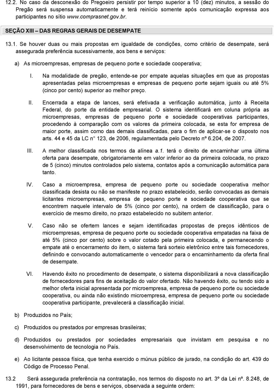 .1. Se houver duas ou mais propostas em igualdade de condições, como critério de desempate, será assegurada preferência sucessivamente, aos bens e serviços: a) As microempresas, empresas de pequeno