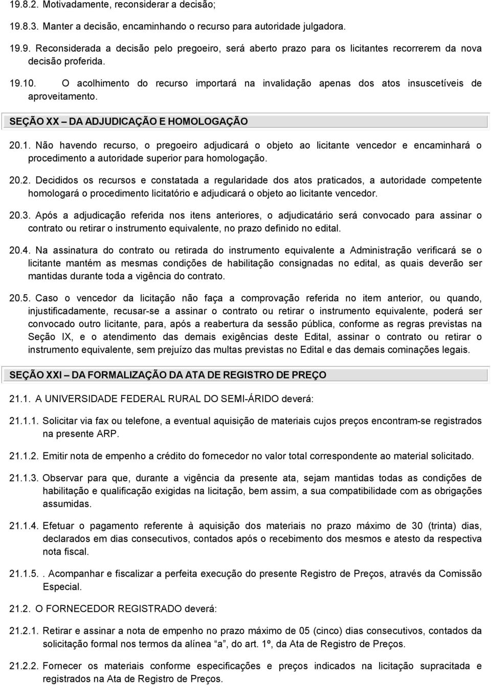 20.2. Decididos os recursos e constatada a regularidade dos atos praticados, a autoridade competente homologará o procedimento licitatório e adjudicará o objeto ao licitante vencedor. 20.3.