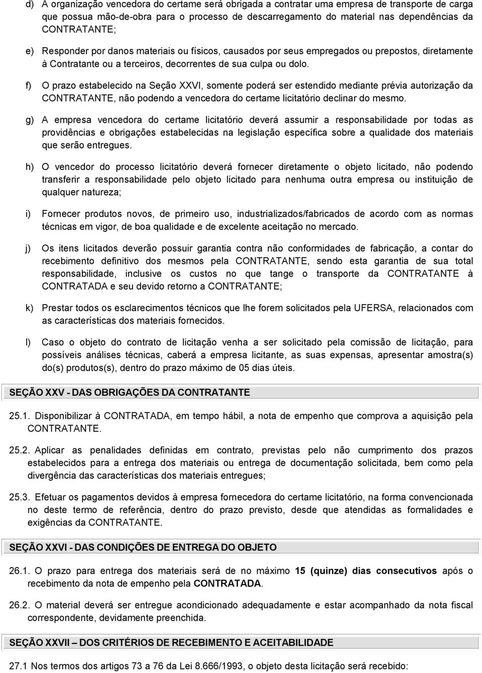 f) O prazo estabelecido na Seção XXVI, somente poderá ser estendido mediante prévia autorização da CONTRATANTE, não podendo a vencedora do certame licitatório declinar do mesmo.