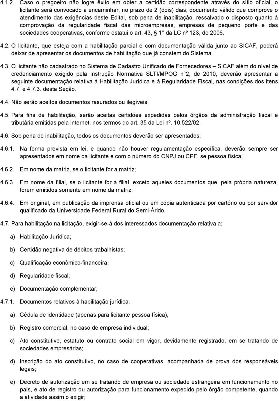 atendimento das exigências deste Edital, sob pena de inabilitação, ressalvado o disposto quanto à comprovação da regularidade fiscal das microempresas, empresas de pequeno porte e das sociedades