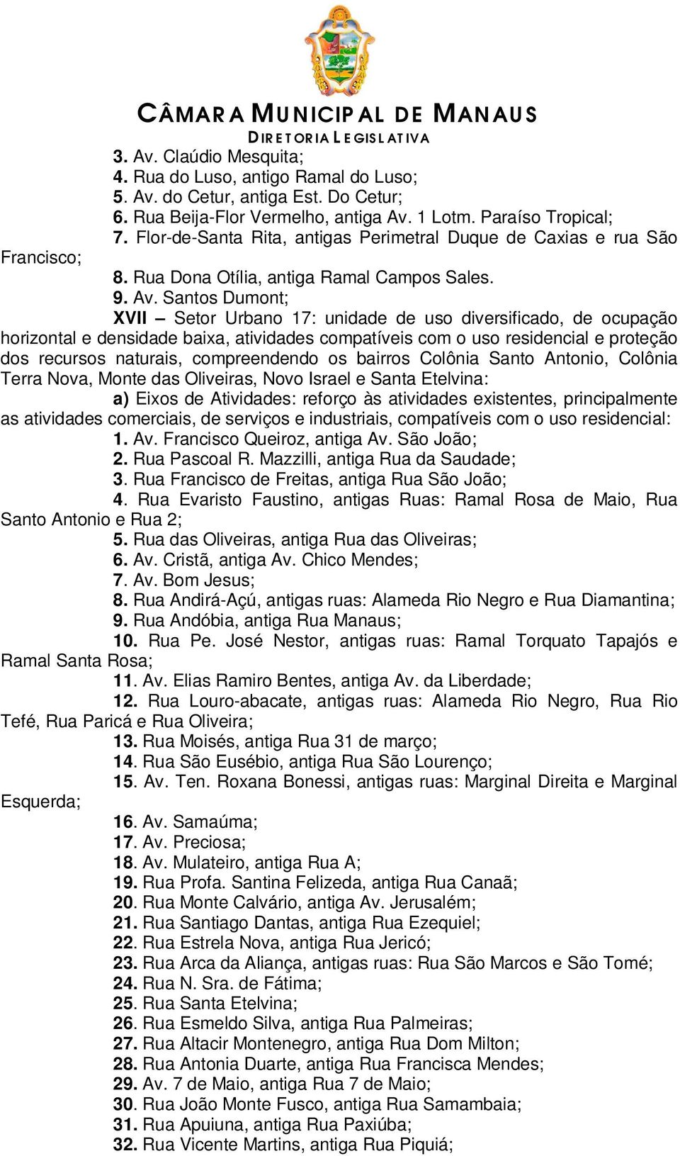 Santos Dumont; XVII Setor Urbano 17: unidade de uso diversificado, de ocupação horizontal e densidade baixa, atividades compatíveis com o uso residencial e proteção dos recursos naturais,