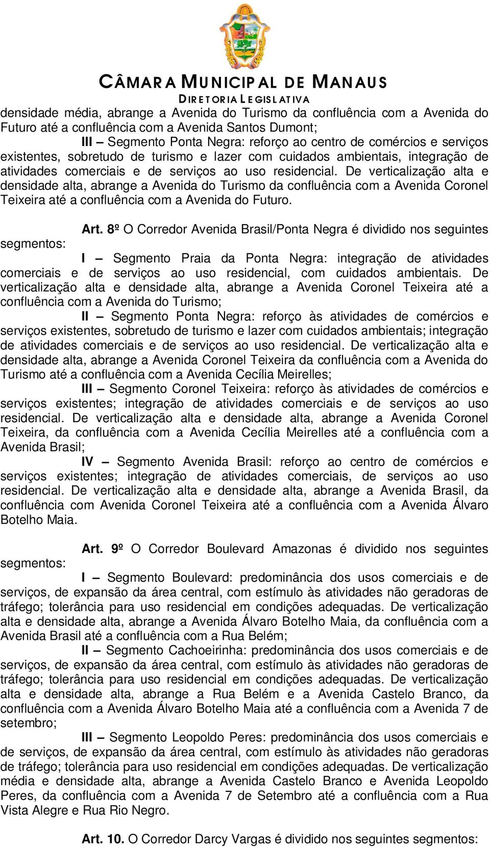 De verticalização alta e densidade alta, abrange a Avenida do Turismo da confluência com a Avenida Coronel Teixeira até a confluência com a Avenida do Futuro. Art.