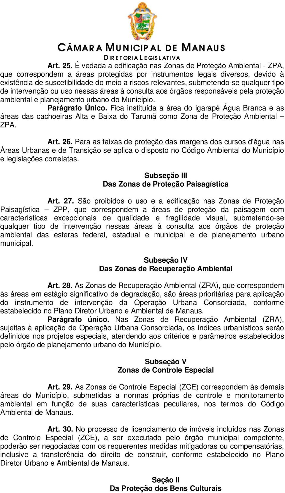 submetendo-se qualquer tipo de intervenção ou uso nessas áreas à consulta aos órgãos responsáveis pela proteção ambiental e planejamento urbano do Município. Parágrafo Único.