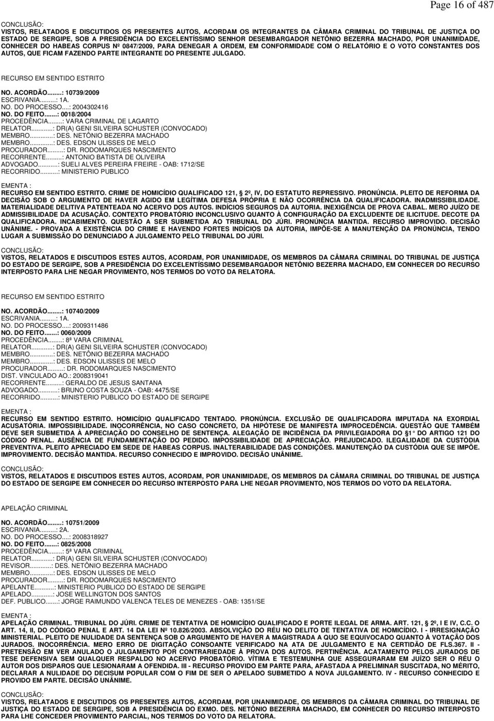 FAZENDO PARTE INTEGRANTE DO PRESENTE JULGADO. RECURSO EM SENTIDO ESTRITO NO. ACORDÃO...: 10739/2009 ESCRIVANIA...: 1A. NO. DO PROCESSO...: 2004302416 NO. DO FEITO...: 0018/2004 PROCEDÊNCIA.