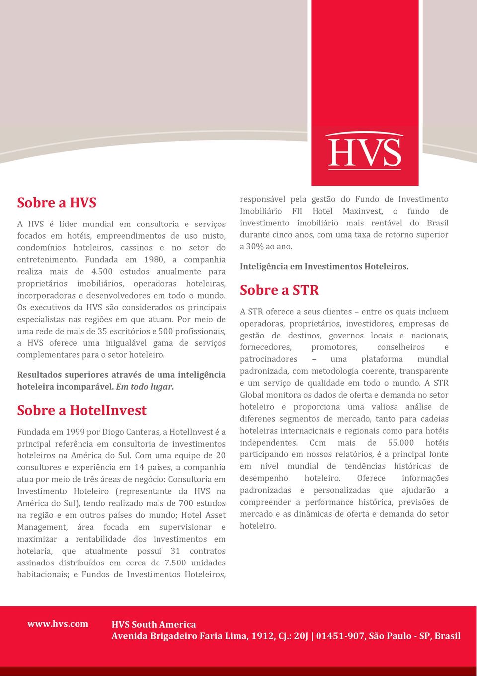 Os executivos da HVS são considerados os principais especialistas nas regiões em que atuam.