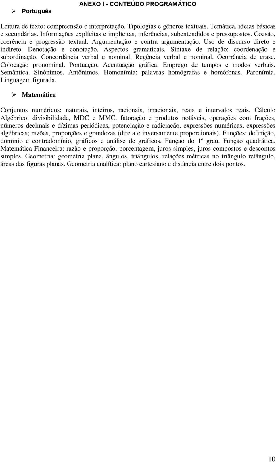 Denotação e conotação. Aspectos gramaticais. Sintaxe de relação: coordenação e subordinação. Concordância verbal e nominal. Regência verbal e nominal. Ocorrência de crase. Colocação pronominal.