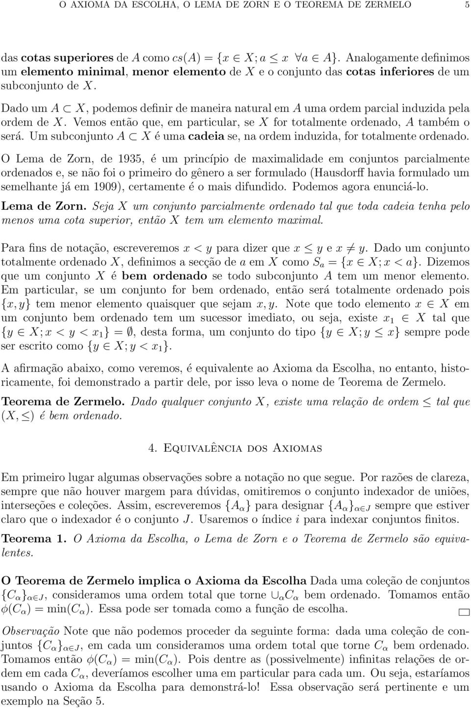 Dado um A X, podemos definir de maneira natural em A uma ordem parcial induzida pela ordem de X. Vemos então que, em particular, se X for totalmente ordenado, A também o será.