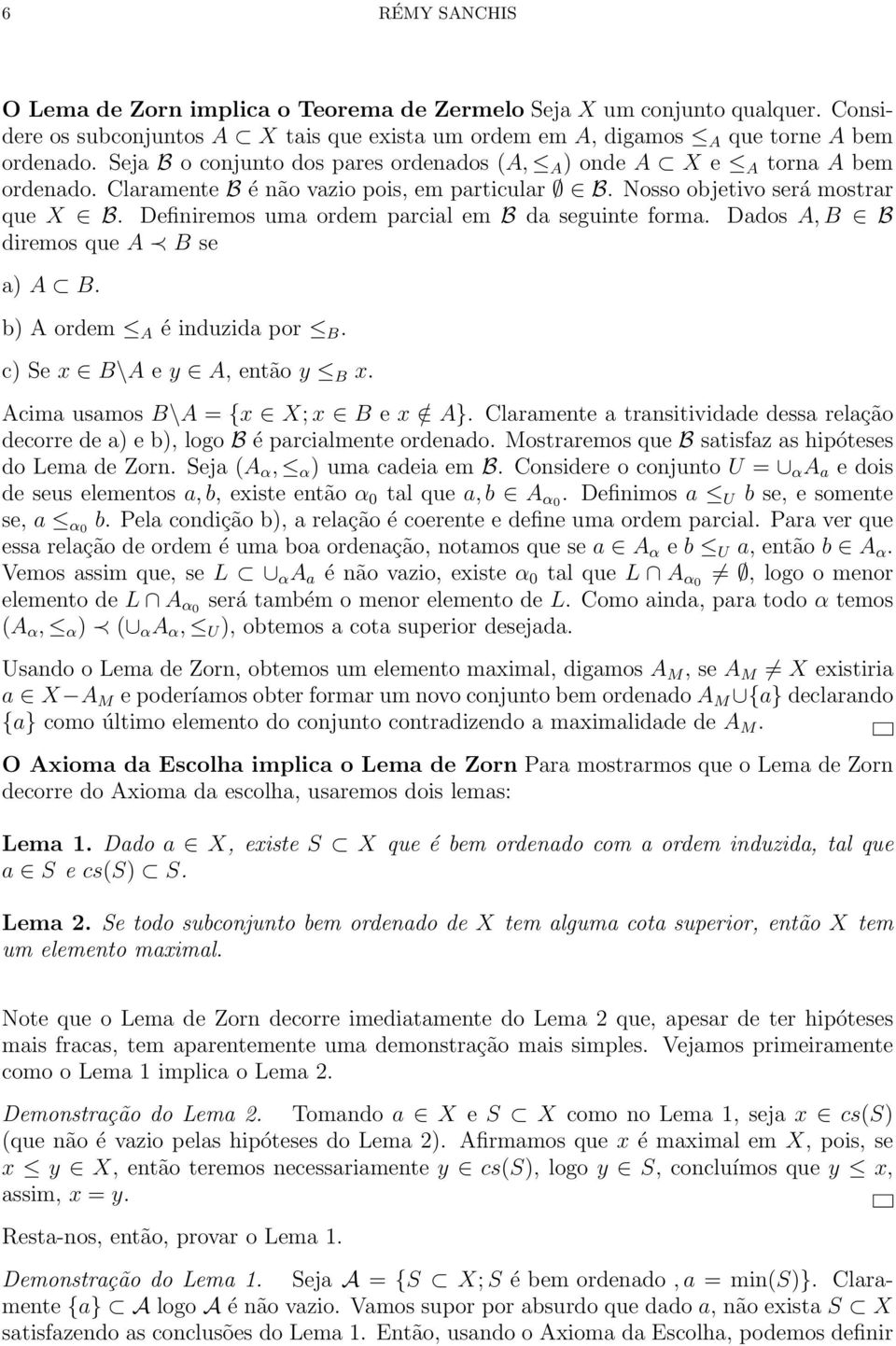 Definiremos uma ordem parcial em B da seguinte forma. Dados A, B B diremos que A B se a) A B. b) A ordem A é induzida por B. c) Se x B\A e y A, então y B x. Acima usamos B\A = {x X; x B e x / A}.