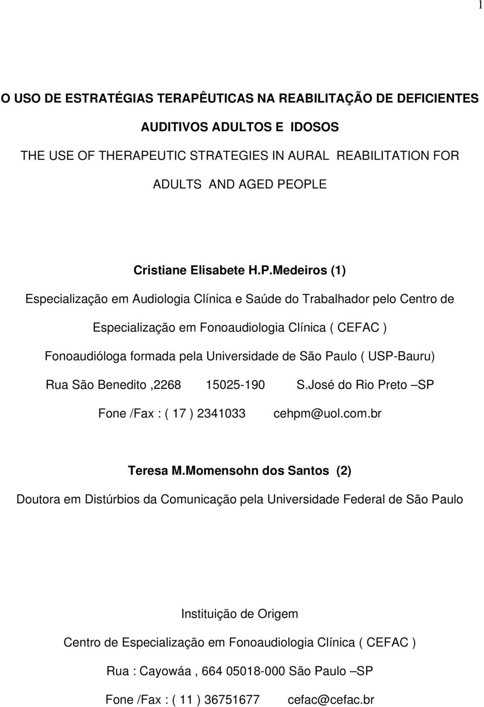 Medeiros (1) Especialização em Audiologia Clínica e Saúde do Trabalhador pelo Centro de Especialização em Fonoaudiologia Clínica ( CEFAC ) Fonoaudióloga formada pela Universidade de São Paulo (