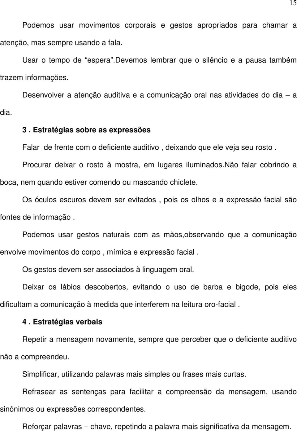 Procurar deixar o rosto à mostra, em lugares iluminados.não falar cobrindo a boca, nem quando estiver comendo ou mascando chiclete.