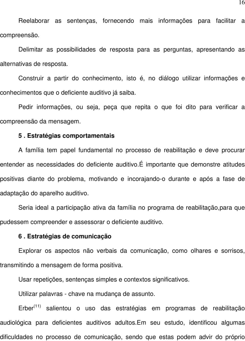 Pedir informações, ou seja, peça que repita o que foi dito para verificar a compreensão da mensagem. 5.